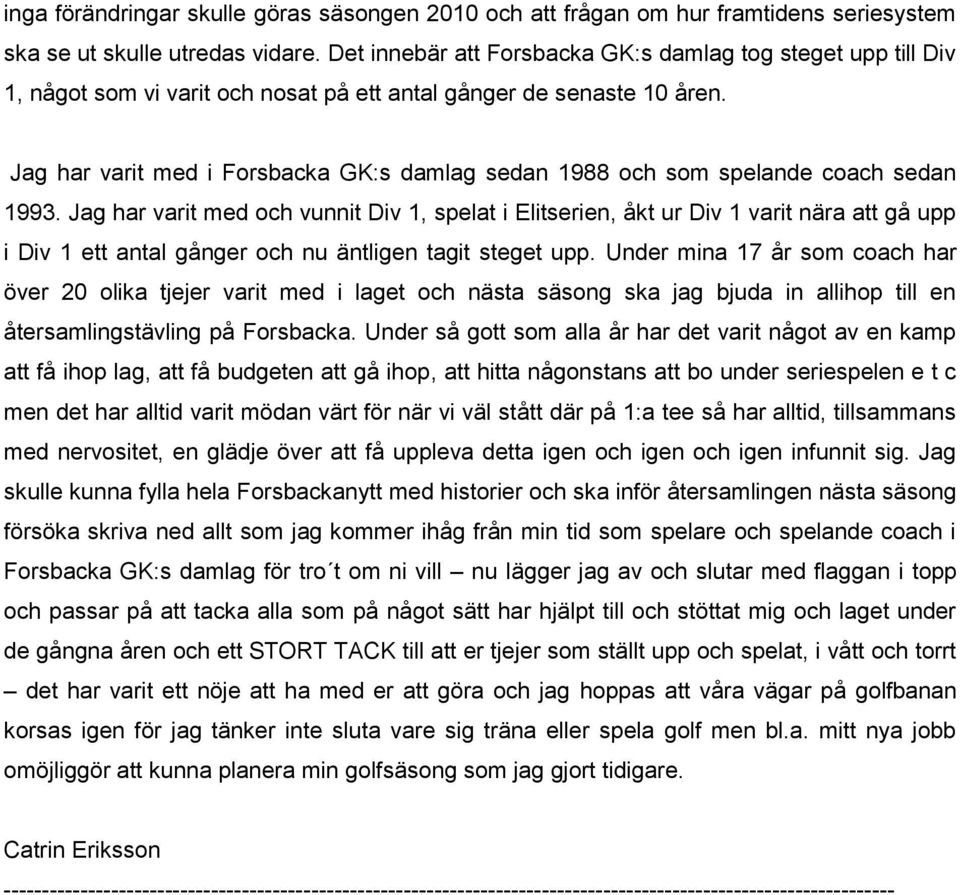 Jag har varit med i Forsbacka GK:s damlag sedan 1988 och som spelande coach sedan 1993.