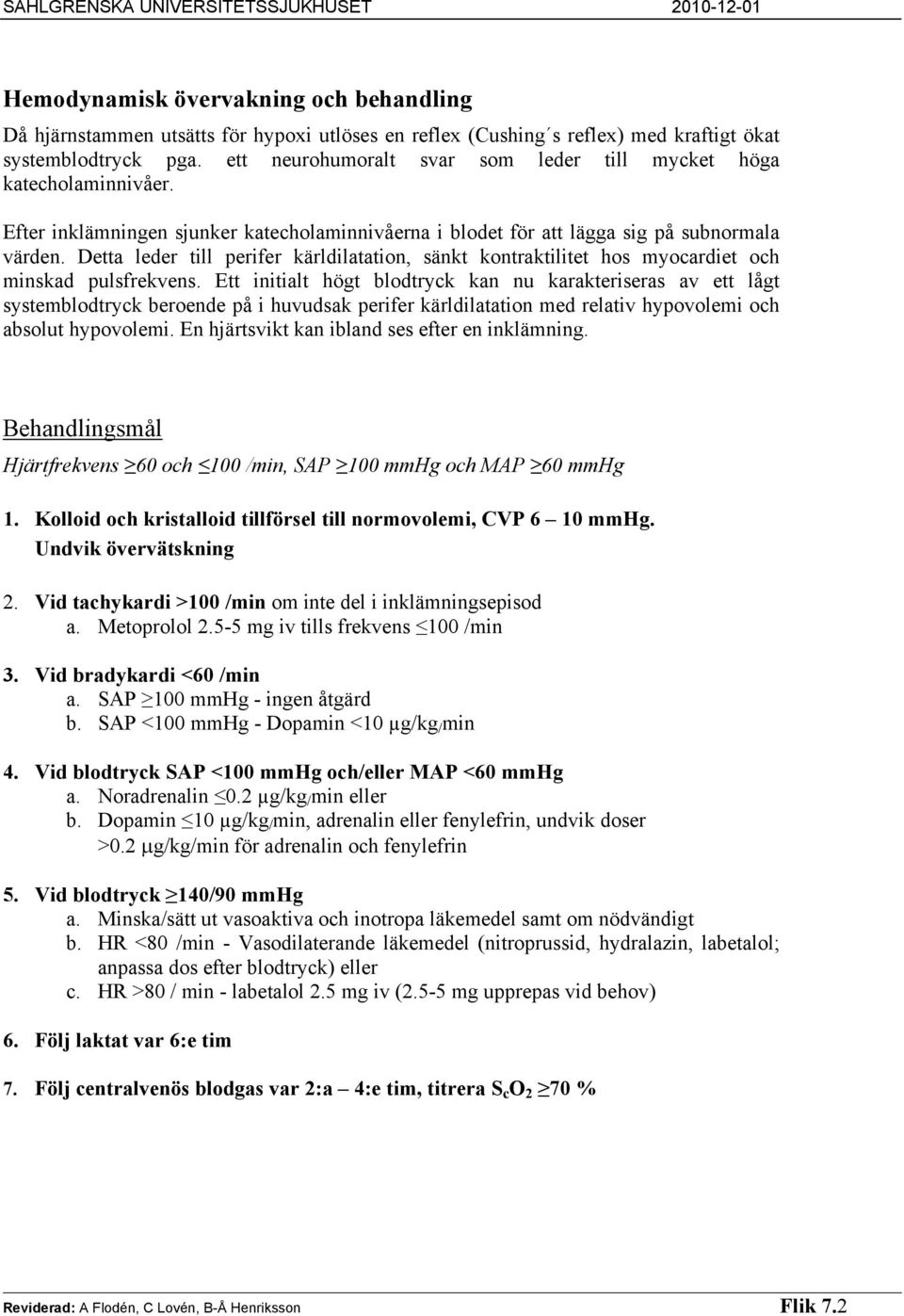 Detta leder till perifer kärldilatation, sänkt kontraktilitet hos myocardiet och minskad pulsfrekvens.