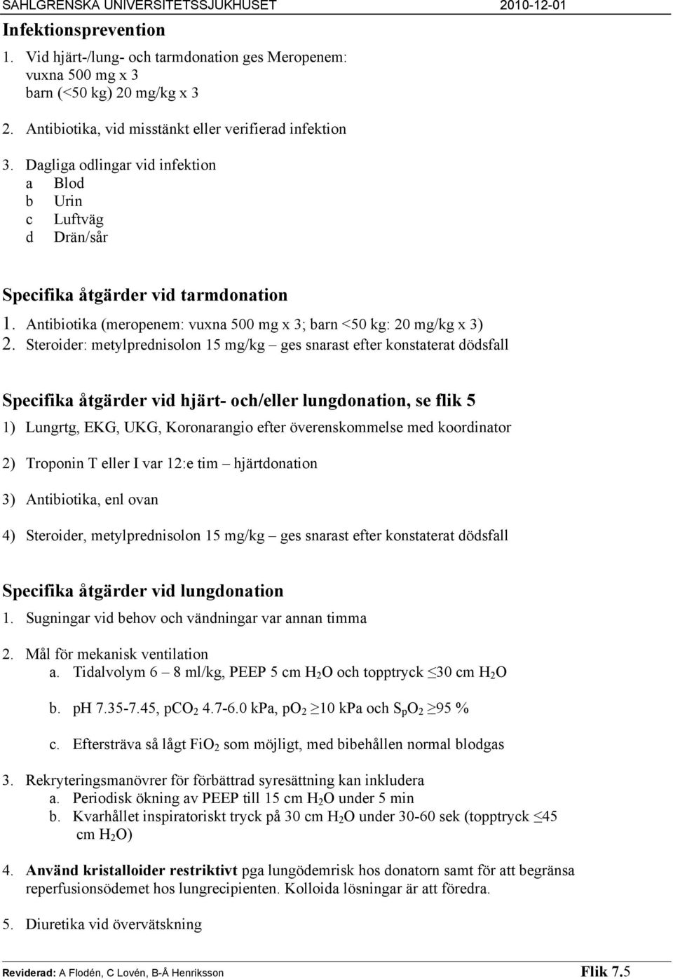 Steroider: metylprednisolon 15 mg/kg ges snarast efter konstaterat dödsfall Specifika åtgärder vid hjärt- och/eller lungdonation, se flik 5 1) Lungrtg, EKG, UKG, Koronarangio efter överenskommelse