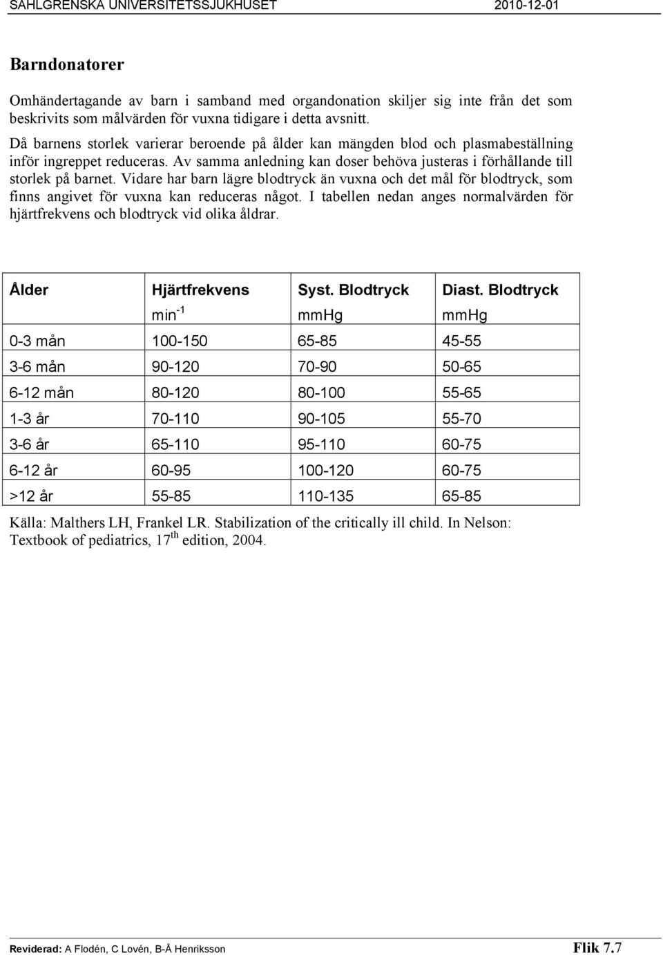 Vidare har barn lägre blodtryck än vuxna och det mål för blodtryck, som finns angivet för vuxna kan reduceras något.