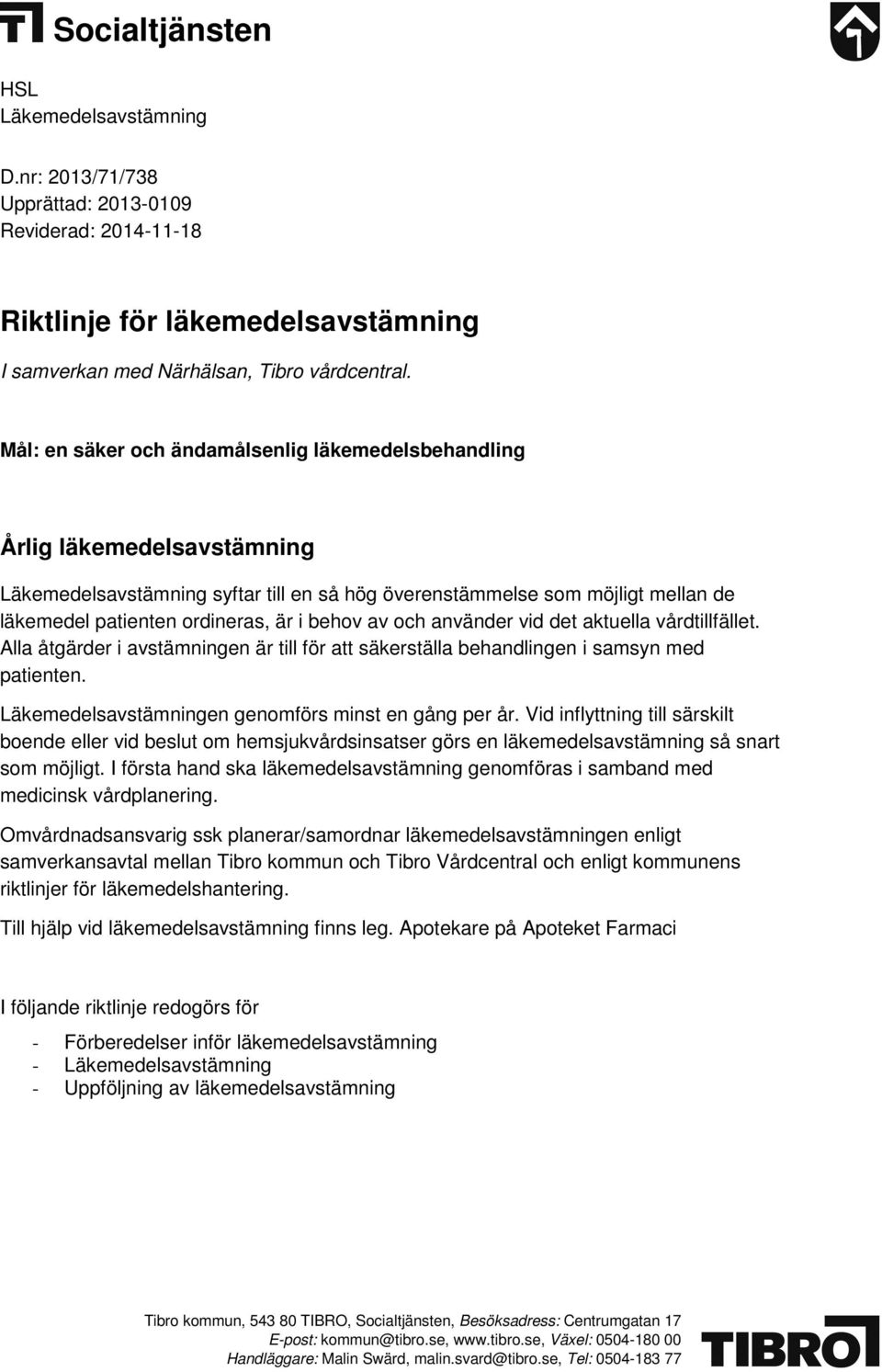 behov av och använder vid det aktuella vårdtillfället. Alla åtgärder i avstämningen är till för att säkerställa behandlingen i samsyn med patienten.