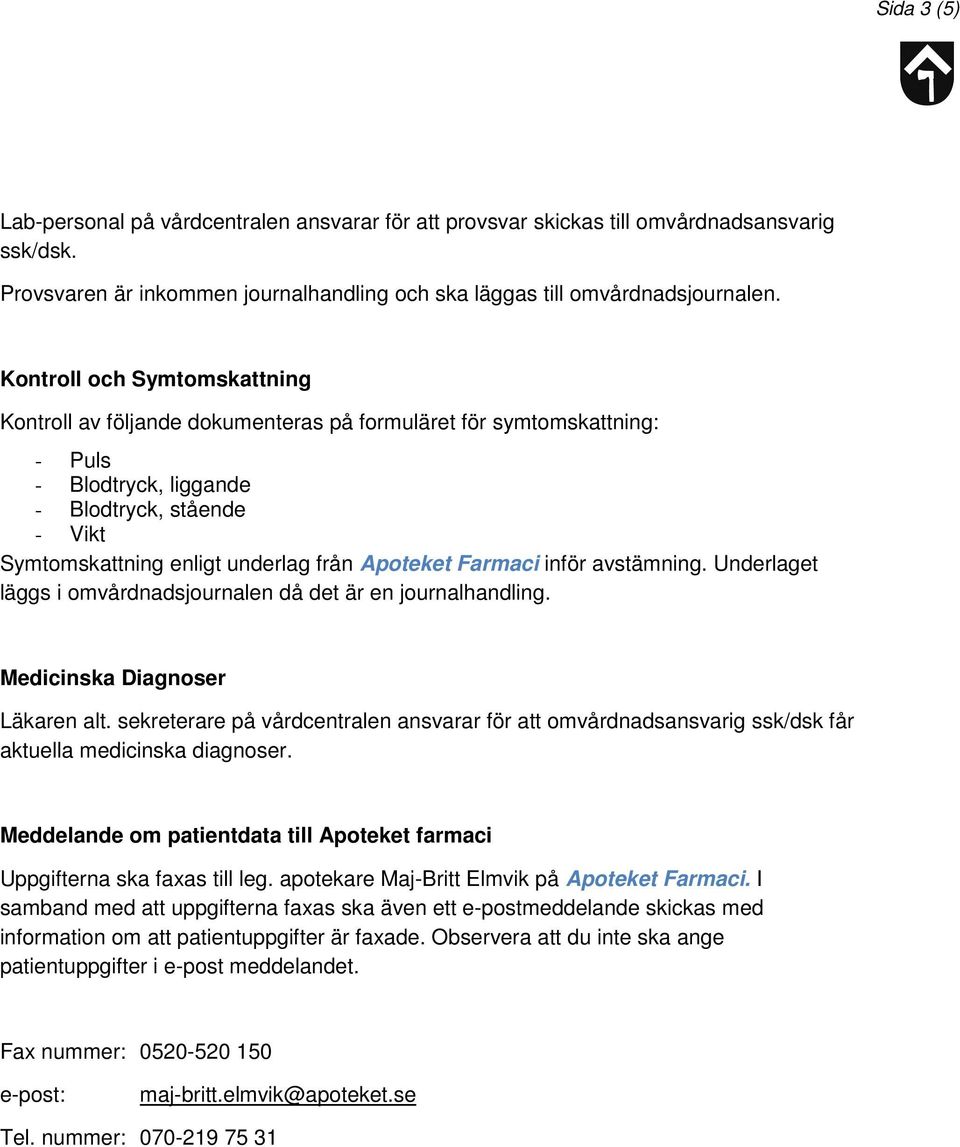 Apoteket Farmaci inför avstämning. Underlaget läggs i omvårdnadsjournalen då det är en journalhandling. Medicinska Diagnoser Läkaren alt.