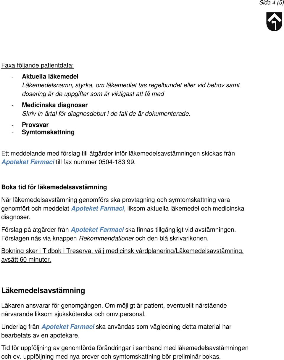 - Provsvar - Symtomskattning Ett meddelande med förslag till åtgärder inför läkemedelsavstämningen skickas från Apoteket Farmaci till fax nummer 0504-183 99.