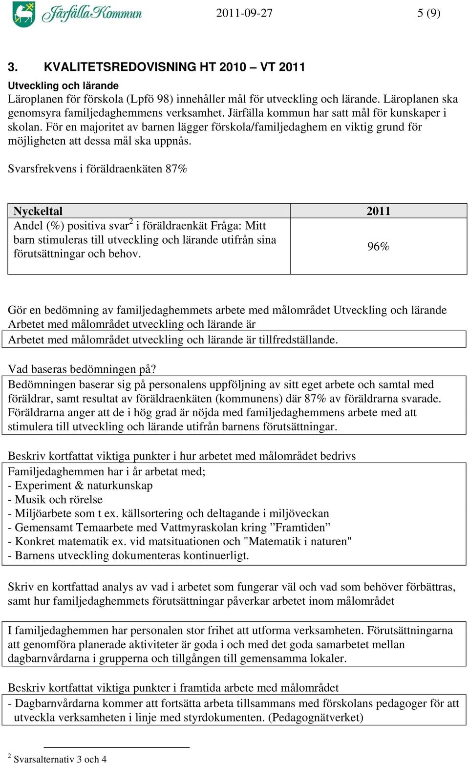 För en majoritet av barnen lägger förskola/familjedaghem en viktig grund för möjligheten att dessa mål ska uppnås.