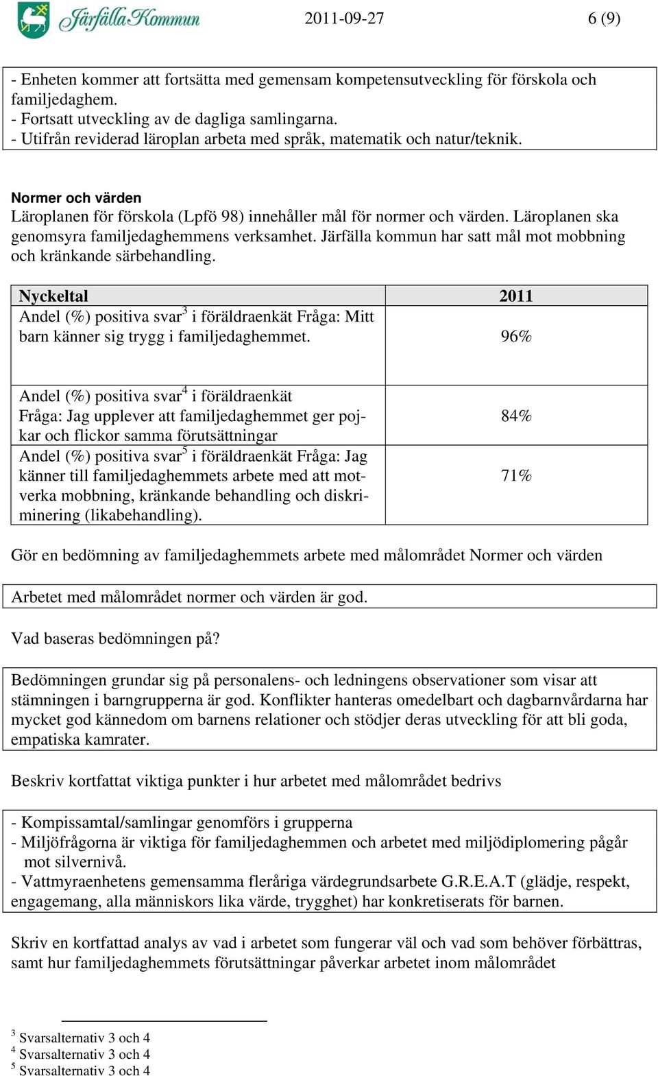 Läroplanen ska genomsyra familjedaghemmens verksamhet. Järfälla kommun har satt mål mot mobbning och kränkande särbehandling.