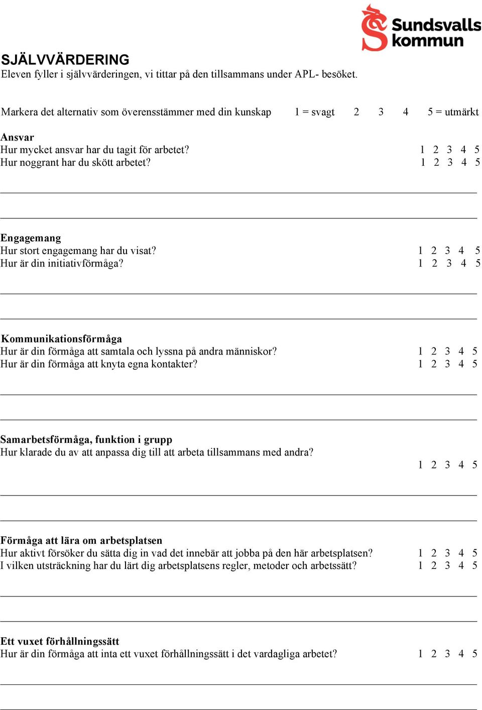 1 2 3 4 5 Engagemang Hur stort engagemang har du visat? 1 2 3 4 5 Hur är din initiativförmåga? 1 2 3 4 5 Kommunikationsförmåga Hur är din förmåga att samtala och lyssna på andra människor?