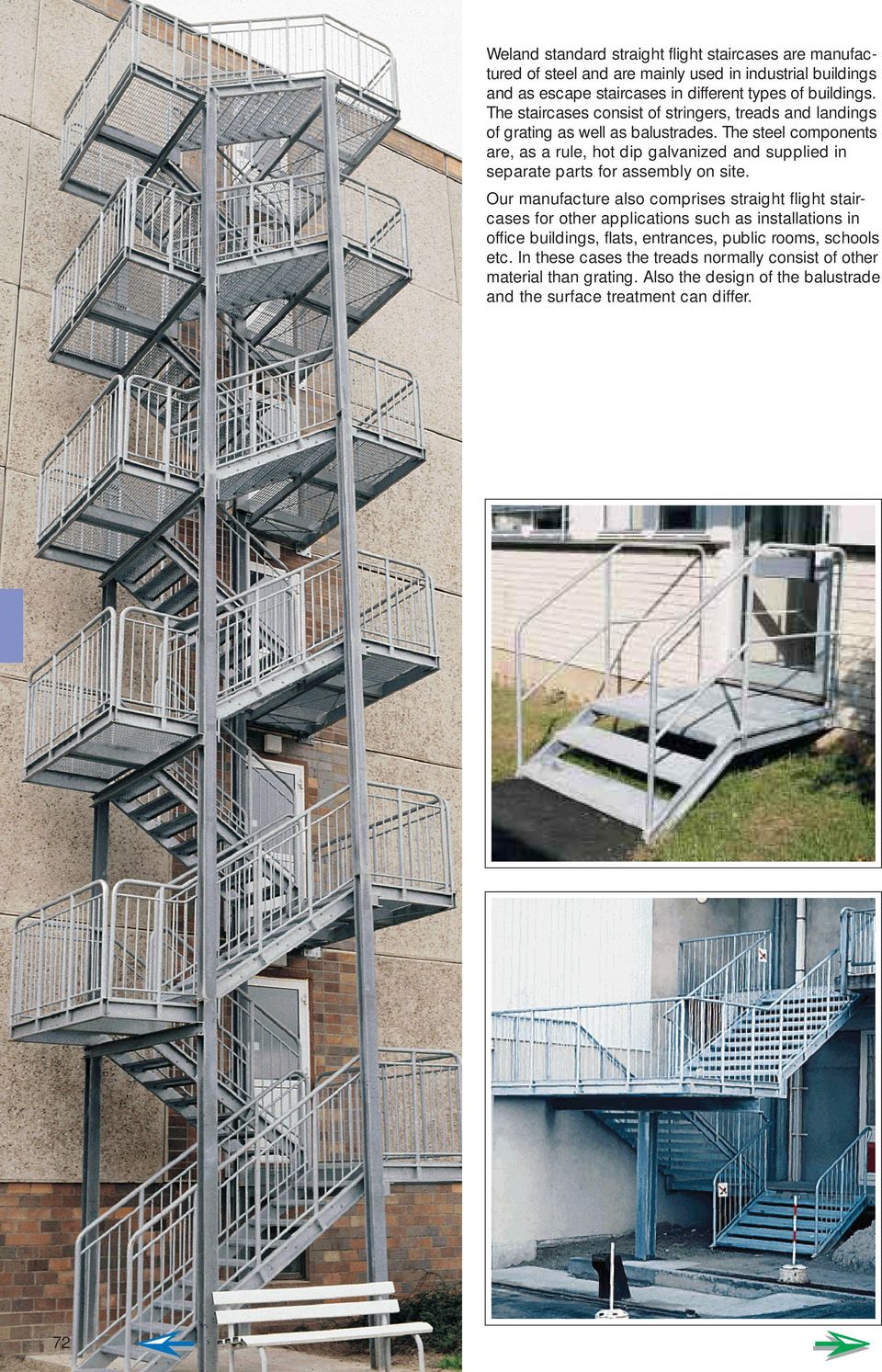 The steel components are, as a rule, hot dip galvanized and supplied in separate parts for assembly on site.
