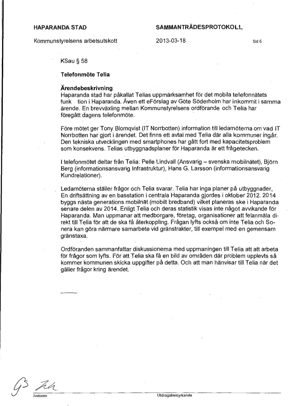 Före mötet ger Tony Blomqvist (IT Norrbotten) information till ledamöterna om vad IT Norrbotten har gjort i ärendet. Det finns ett avtal med Telia där alla kommuner ingår.