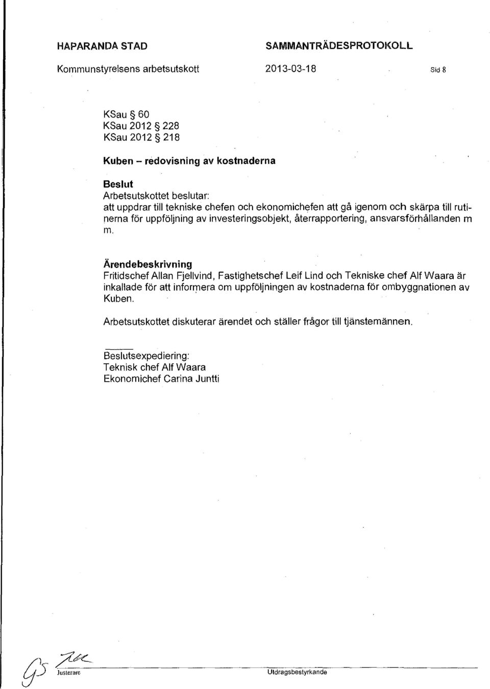 m m. Ärendebeskrivning Fritidschef Allan Fjellvind, Fastighetschef Leif Lind och Tekniske chef Alf Waara är inkallade för att informera om uppföljningen av kostnaderna för
