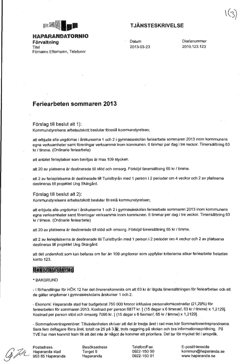 2 i gymnasieskolan feriearbete sommaren 2013 inom kommunens egna verksamheter samt föreningar verksamma inom kommunen. 6 limmar per dag i tre veckor. Timersättning 63 kr /timme.