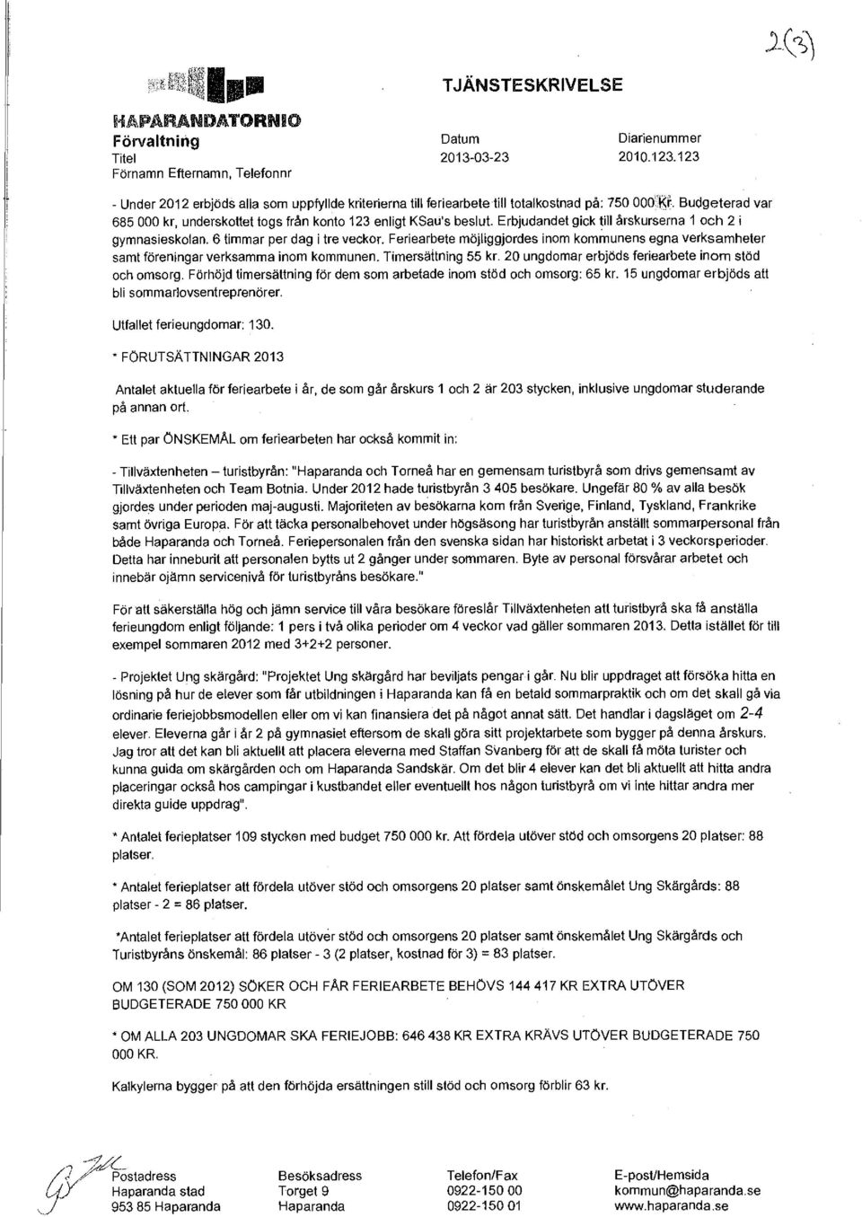 Budgeterad var 685 000 kr, underskottet togs från konto 123 enligt KSau's beslut. Erbjudandet gick till årskurserna 1 och 2 i gymnasieskolan. 6timmar per dag i tre veckor.
