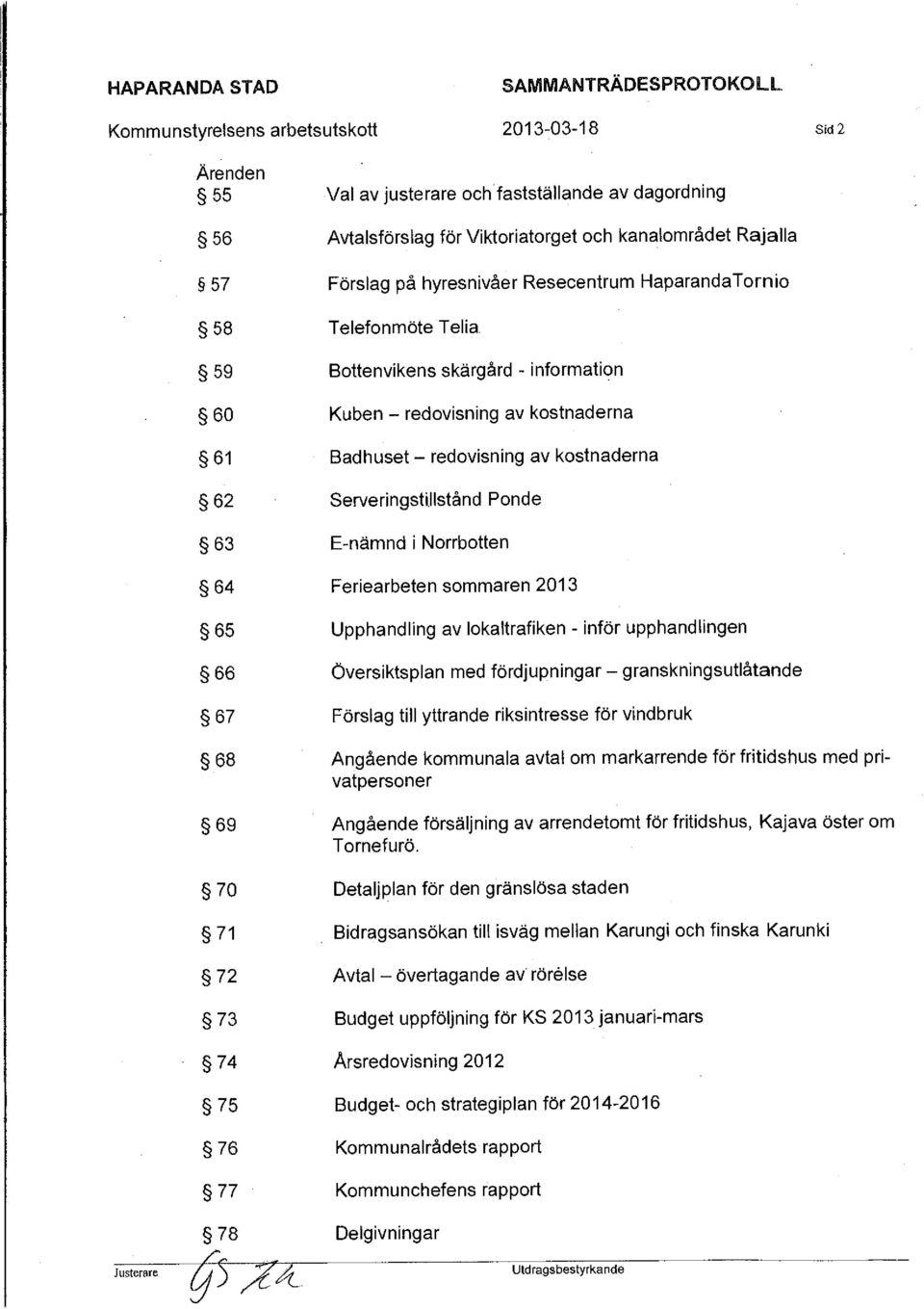 62 Serveringstillstånd Ponde 63 E-nämnd i Norrbotten 64 Feriearbeten sommaren 2013 65 Upphandling av lokaltrafiken -inför upphandlingen 66 Översiktsplan med fördjupningar - granskningsutlåtande 67