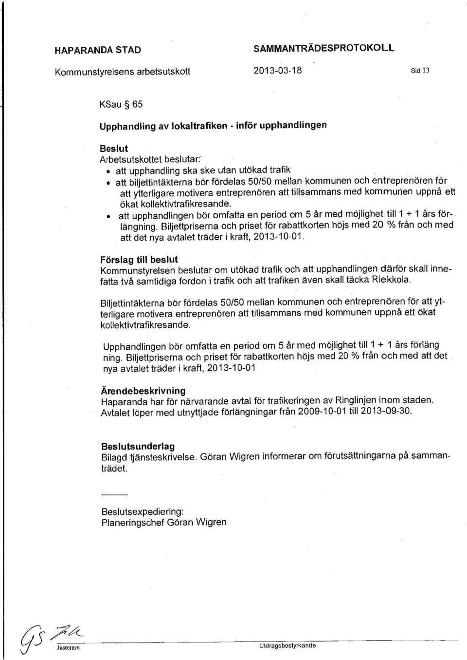 kollektivtrafikresande. att upphandlingen bör omfatta en period om 5 år med möjlighet till 1 + 1 års för-. längning.