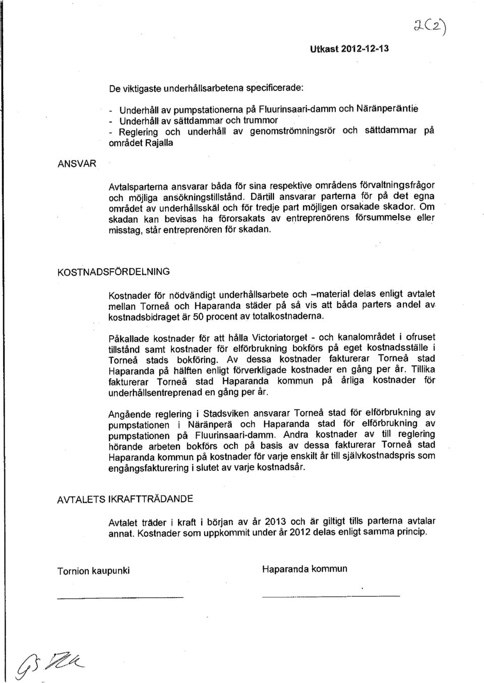 Därtill ansvarar parterna för på det egna området av underhållsskäl och för tredje part möjligen orsakade skador.