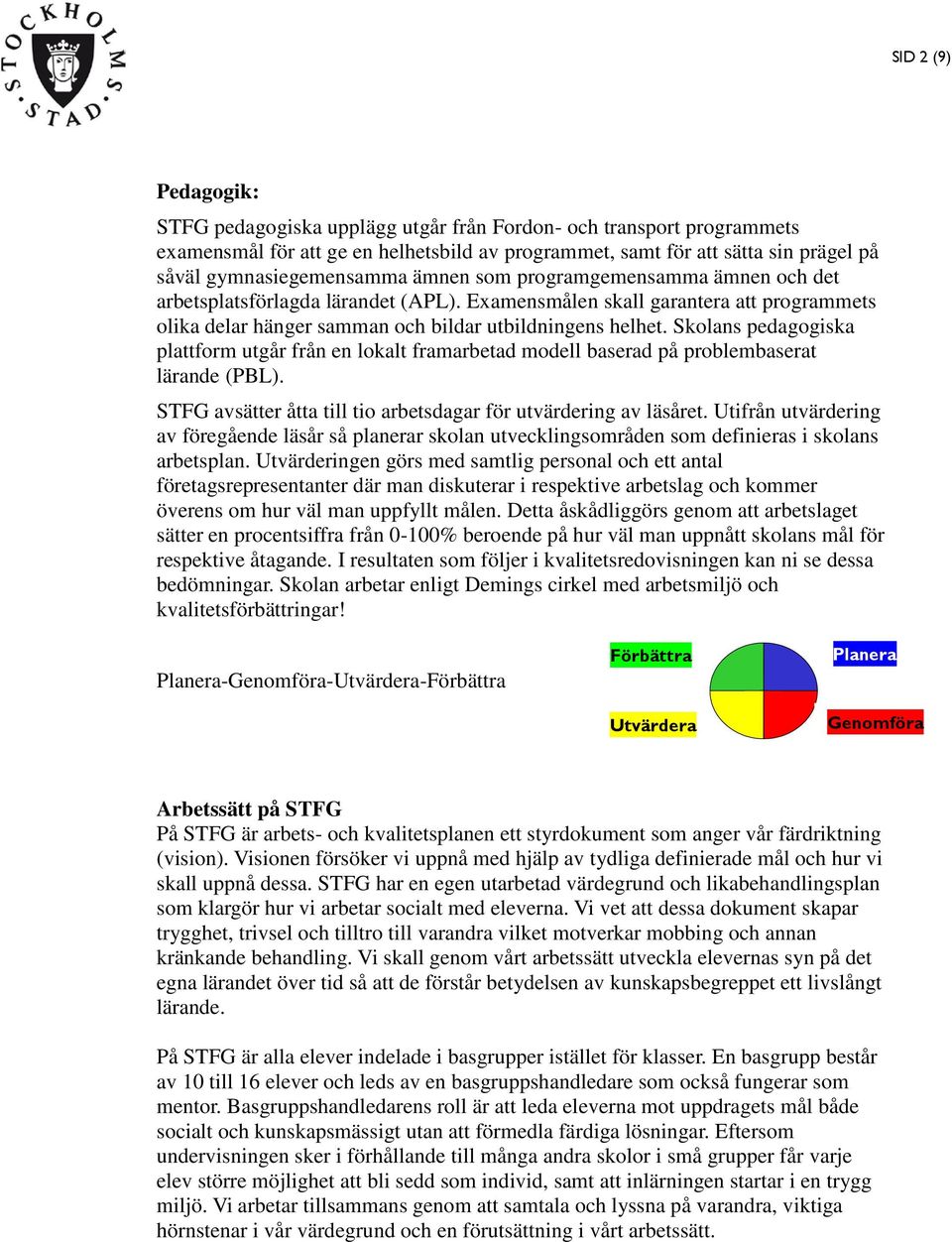 Skolans pedagogiska plattform utgår från en lokalt framarbetad modell baserad på problembaserat lärande (PBL). STFG avsätter åtta till tio arbetsdagar för utvärdering av läsåret.