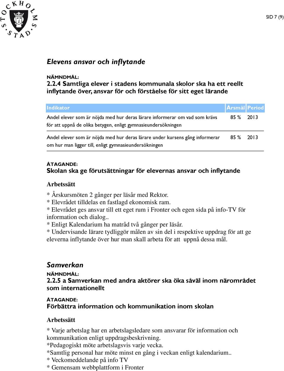 om vad som krävs för att uppnå de olika betygen, enligt gymnasieundersökningen Andel elever som är nöjda med hur deras lärare under kursens gång informerar om hur man ligger till, enligt