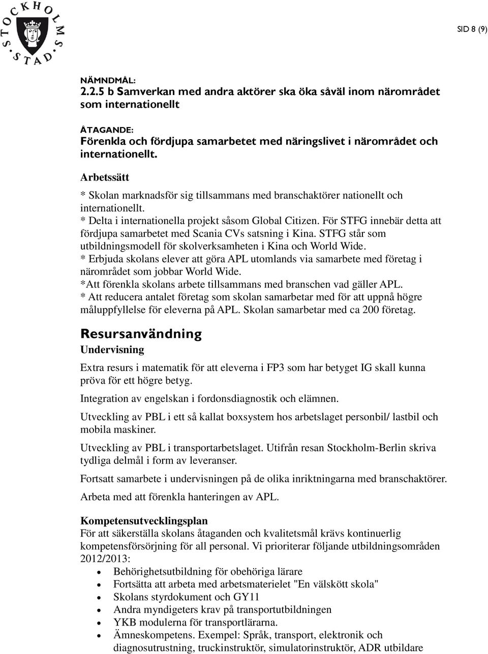 För STFG innebär detta att fördjupa samarbetet med Scania CVs satsning i Kina. STFG står som utbildningsmodell för skolverksamheten i Kina och World Wide.