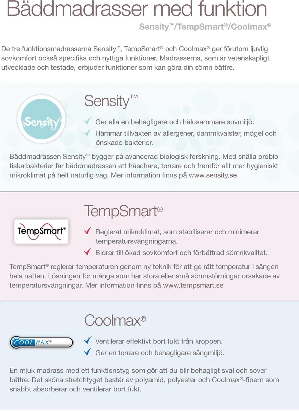 Hämmar tillväxten av allergener, dammkvalster, mögel och önskade bakterier. Bäddmadrassen Sensity bygger på avancerad biologisk forskning.