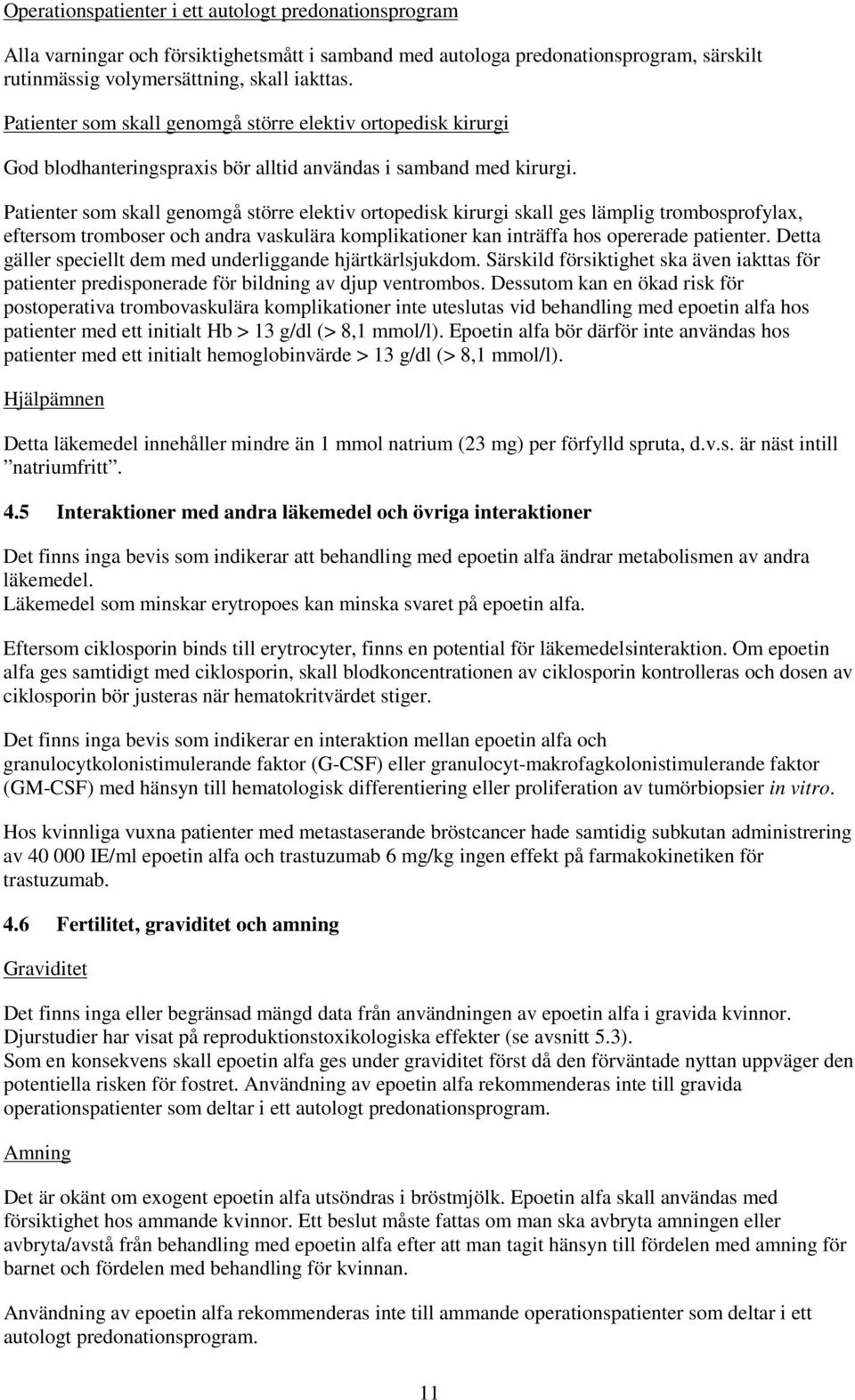 Patienter som skall genomgå större elektiv ortopedisk kirurgi skall ges lämplig trombosprofylax, eftersom tromboser och andra vaskulära komplikationer kan inträffa hos opererade patienter.