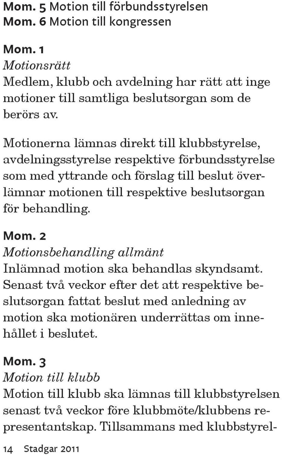 behandling. Mom. 2 Motionsbehandling allmänt Inlämnad motion ska behandlas skyndsamt.