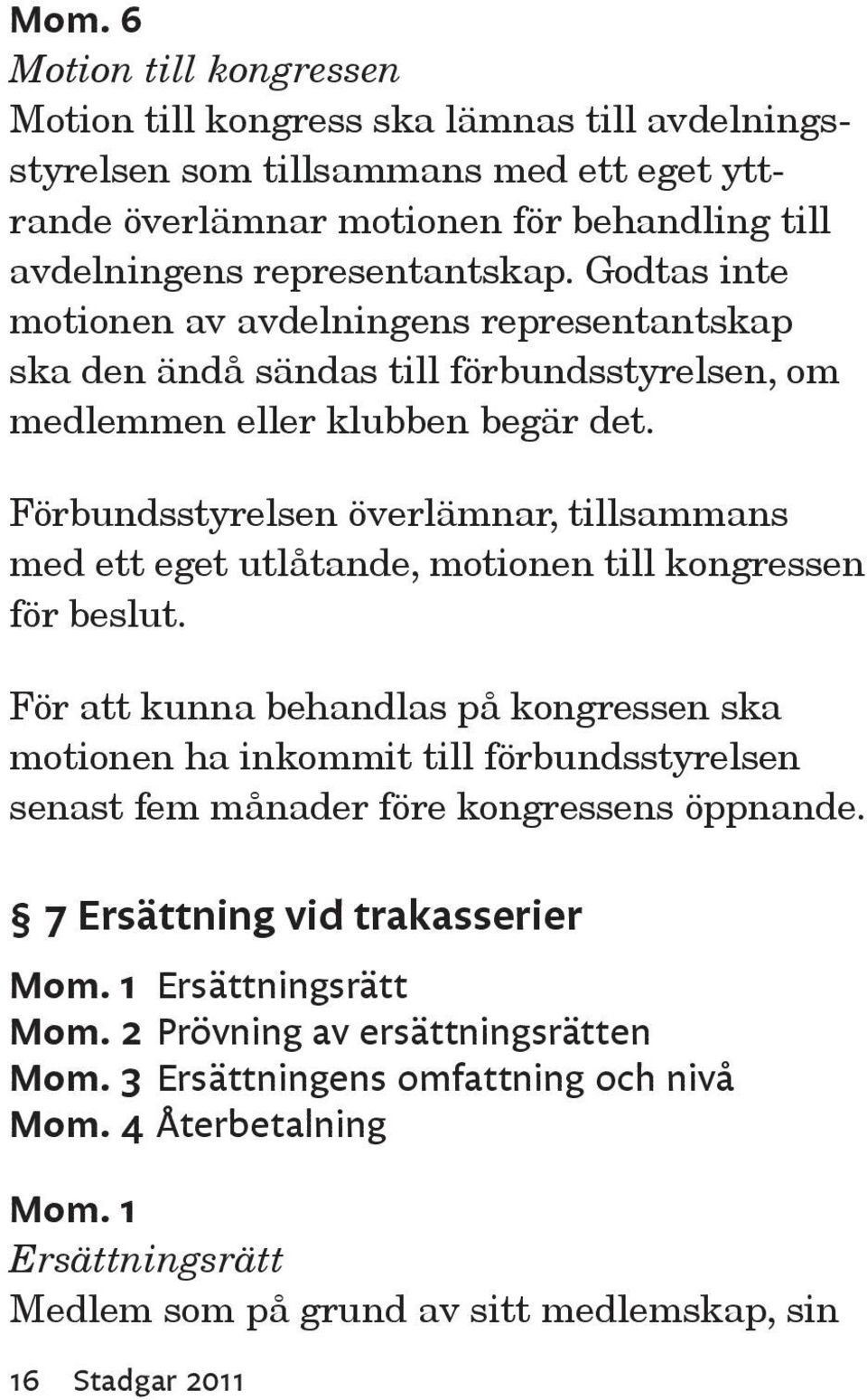 Förbundsstyrelsen överlämnar, tillsammans med ett eget utlåtande, motionen till kongressen för beslut.