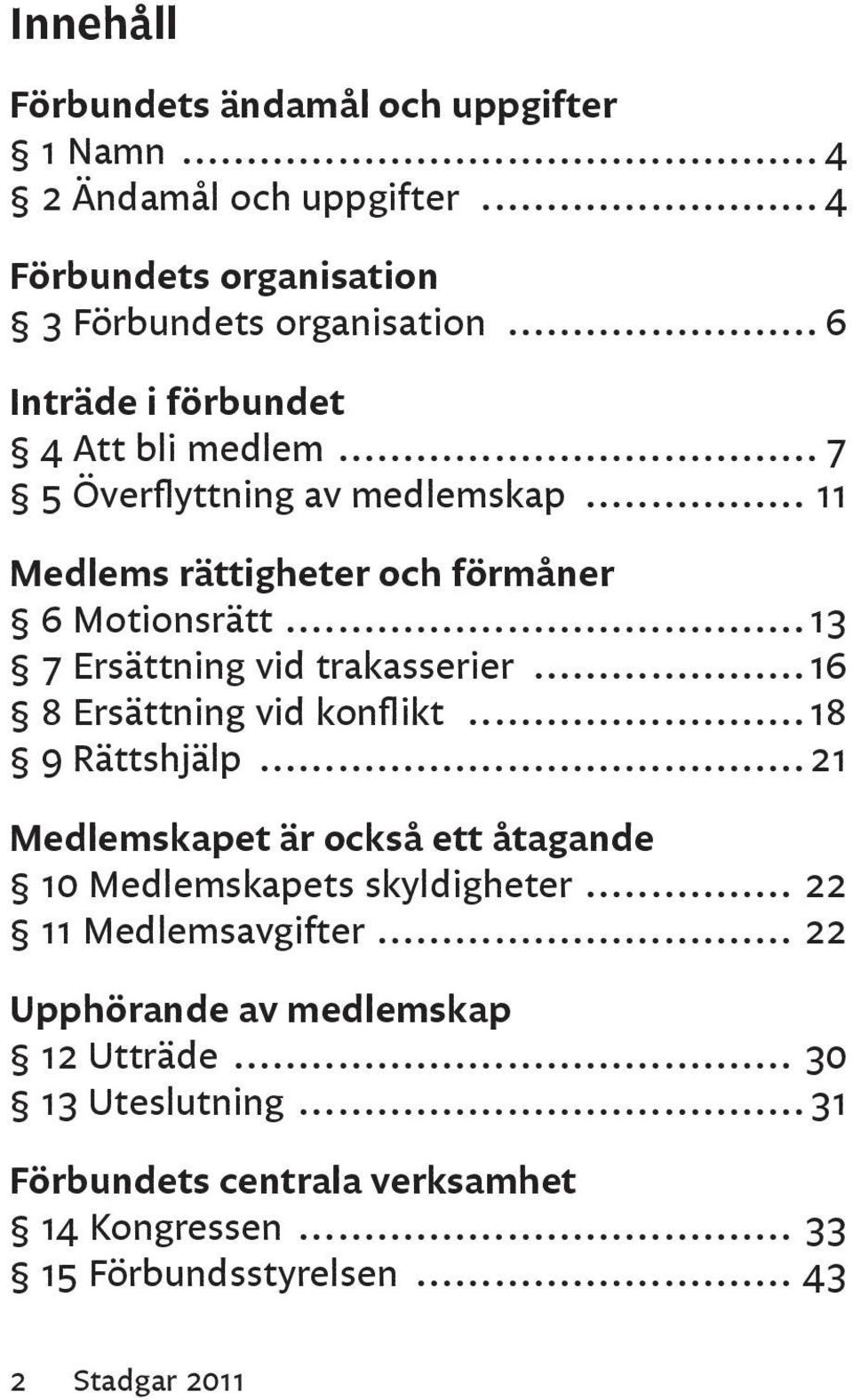 ..13 7 Ersättning vid trakasserier...16 8 Ersättning vid konflikt...18 9 Rättshjälp.