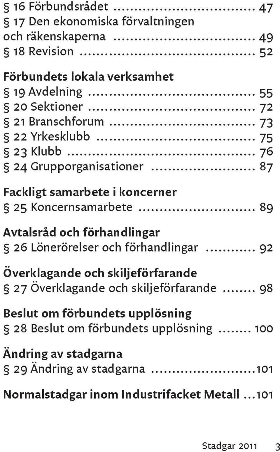 .. 89 Avtalsråd och förhandlingar 26 Lönerörelser och förhandlingar... 92 Överklagande och skiljeförfarande 27 Överklagande och skiljeförfarande.