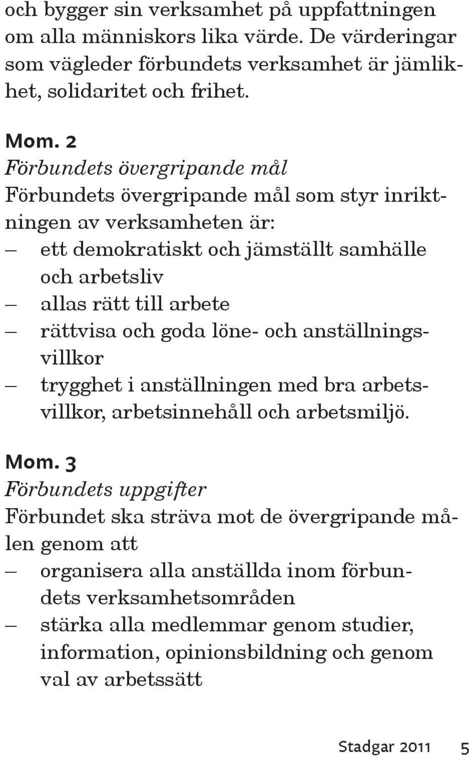 rättvisa och goda löne- och anställningsvillkor trygghet i anställningen med bra arbetsvillkor, arbetsinnehåll och arbetsmiljö. Mom.