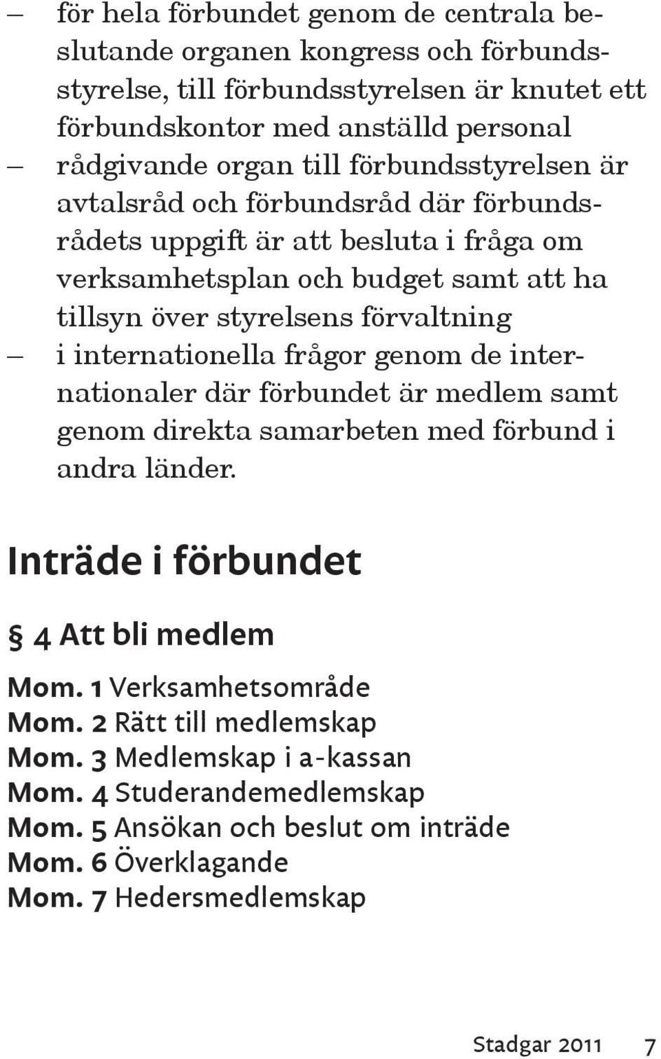 i internationella frågor genom de internationaler där förbundet är medlem samt genom direkta samarbeten med förbund i andra länder. Inträde i förbundet 4 Att bli medlem Mom.