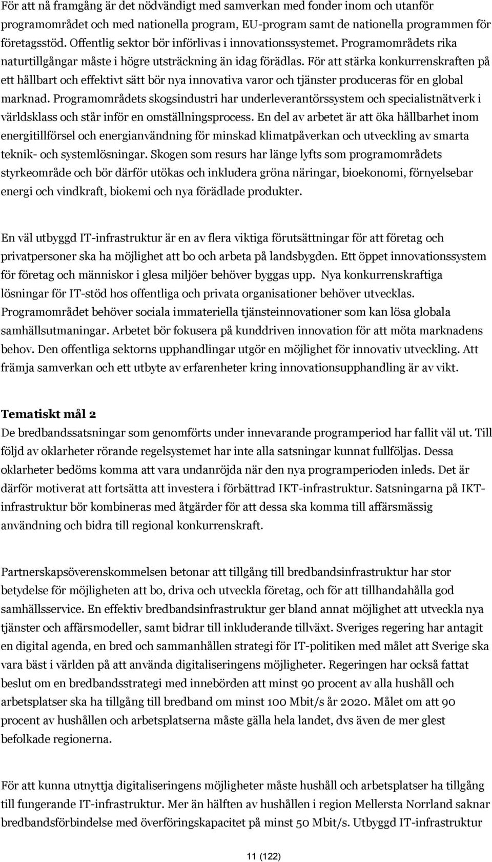 För att stärka konkurrenskraften på ett hållbart och effektivt sätt bör nya innovativa varor och tjänster produceras för en global marknad.