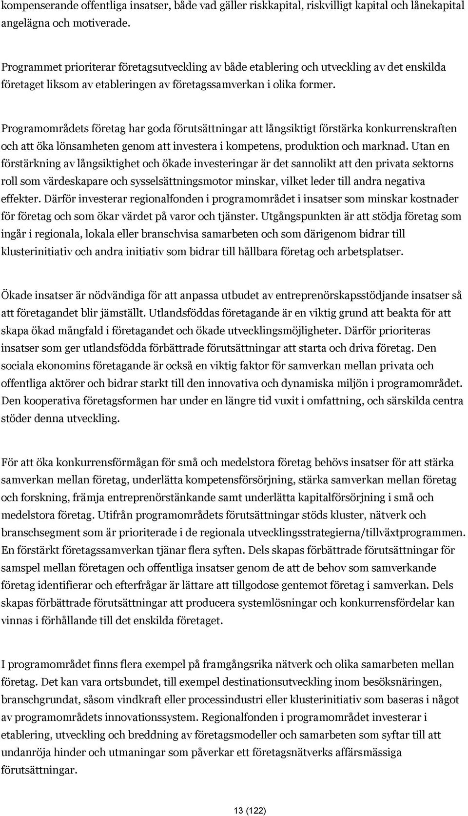 Programområdets företag har goda förutsättningar att långsiktigt förstärka konkurrenskraften och att öka lönsamheten genom att investera i kompetens, produktion och marknad.