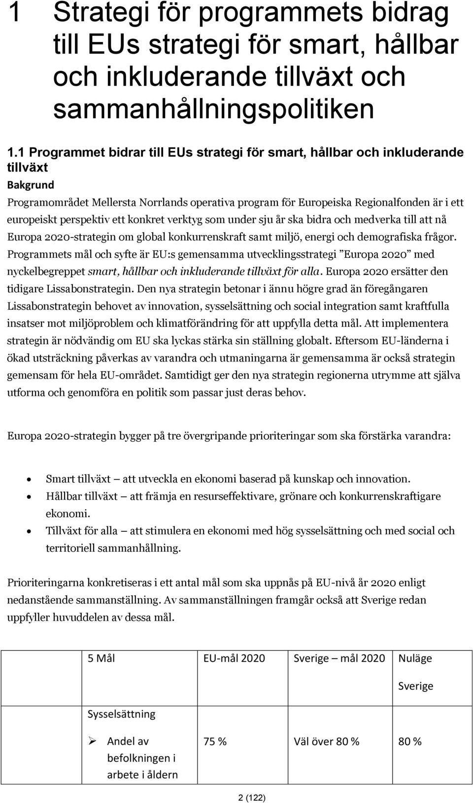 perspektiv ett konkret verktyg som under sju år ska bidra och medverka till att nå Europa 2020-strategin om global konkurrenskraft samt miljö, energi och demografiska frågor.