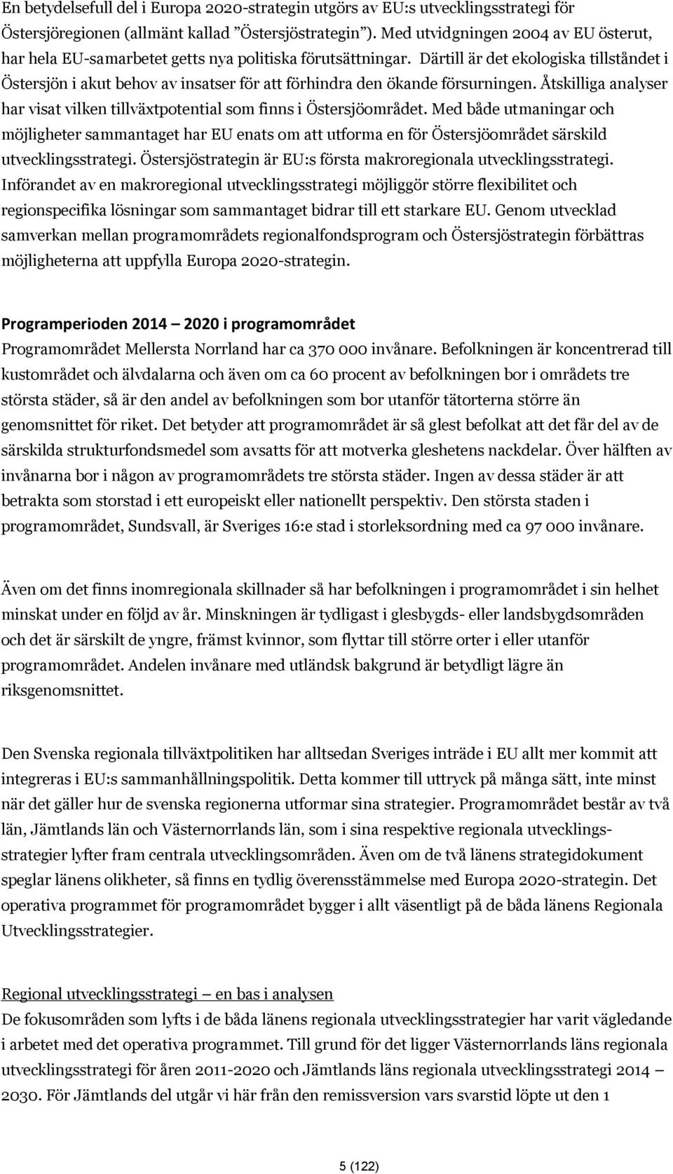 Därtill är det ekologiska tillståndet i Östersjön i akut behov av insatser för att förhindra den ökande försurningen.