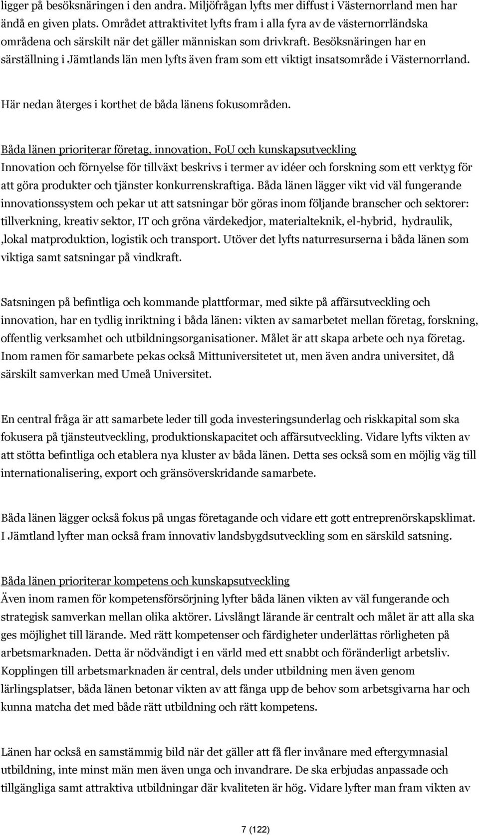 Besöksnäringen har en särställning i Jämtlands län men lyfts även fram som ett viktigt insatsområde i Västernorrland. Här nedan återges i korthet de båda länens fokusområden.