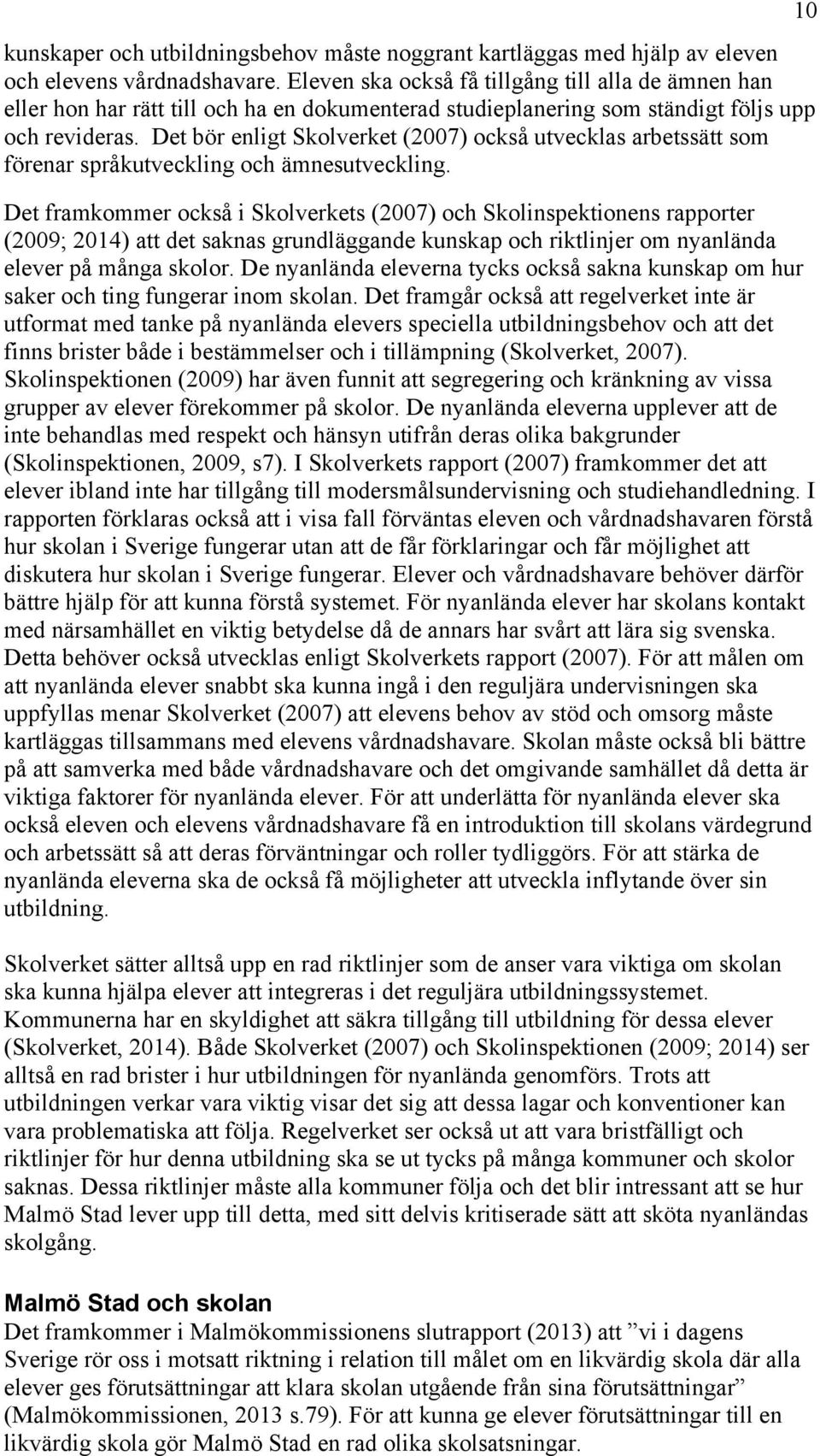 Det bör enligt Skolverket (2007) också utvecklas arbetssätt som förenar språkutveckling och ämnesutveckling.