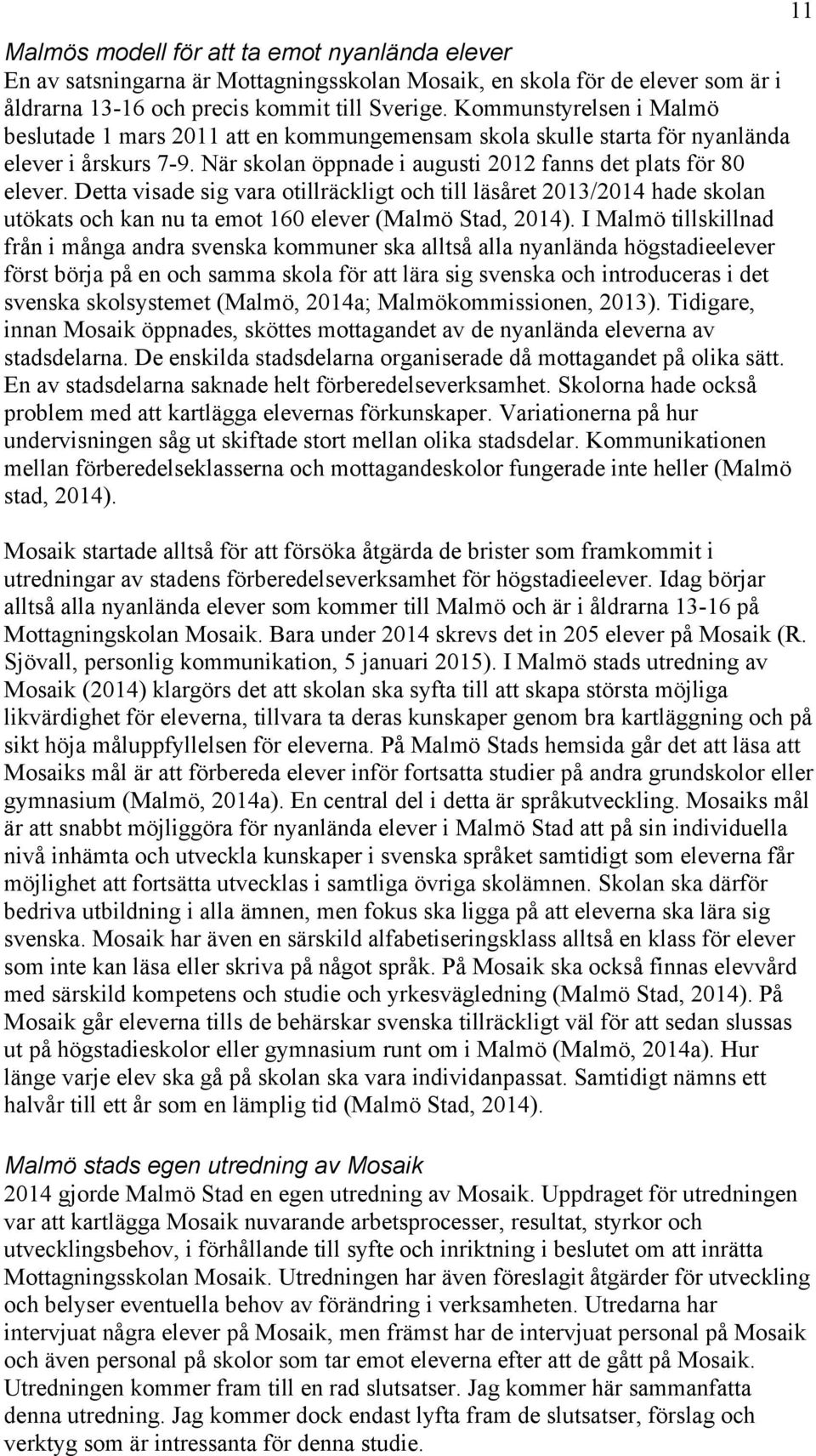 Detta visade sig vara otillräckligt och till läsåret 2013/2014 hade skolan utökats och kan nu ta emot 160 elever (Malmö Stad, 2014).