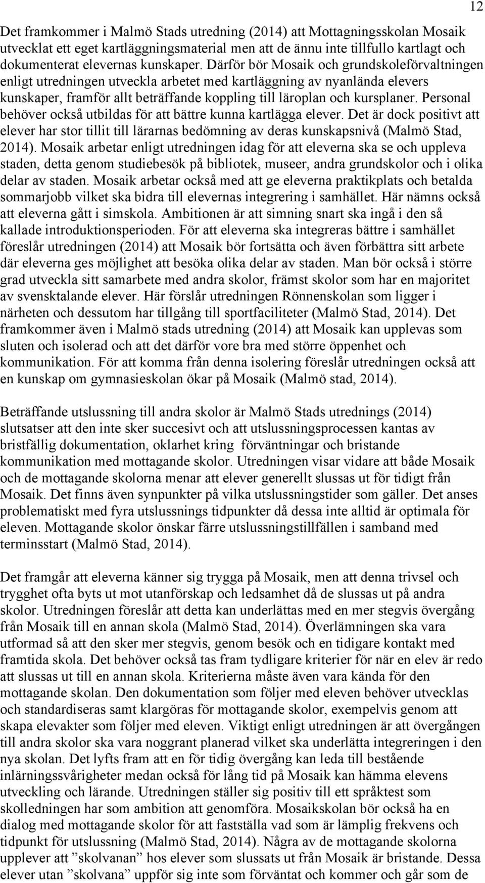 Personal behöver också utbildas för att bättre kunna kartlägga elever. Det är dock positivt att elever har stor tillit till lärarnas bedömning av deras kunskapsnivå (Malmö Stad, 2014).
