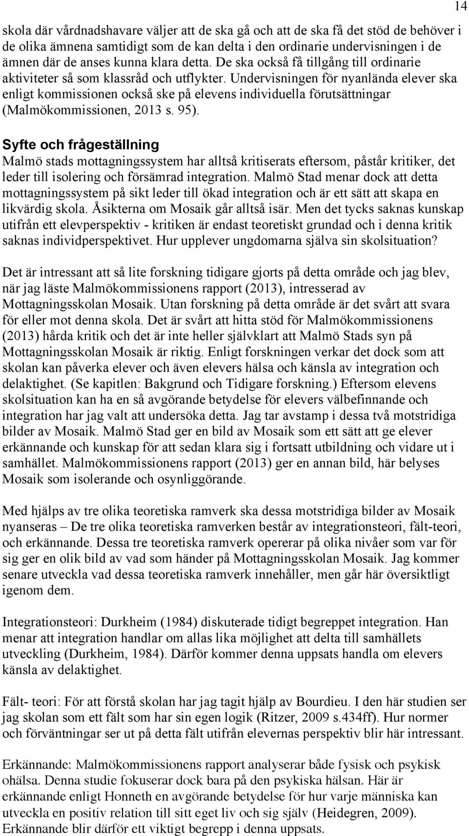 Undervisningen för nyanlända elever ska enligt kommissionen också ske på elevens individuella förutsättningar (Malmökommissionen, 2013 s. 95).