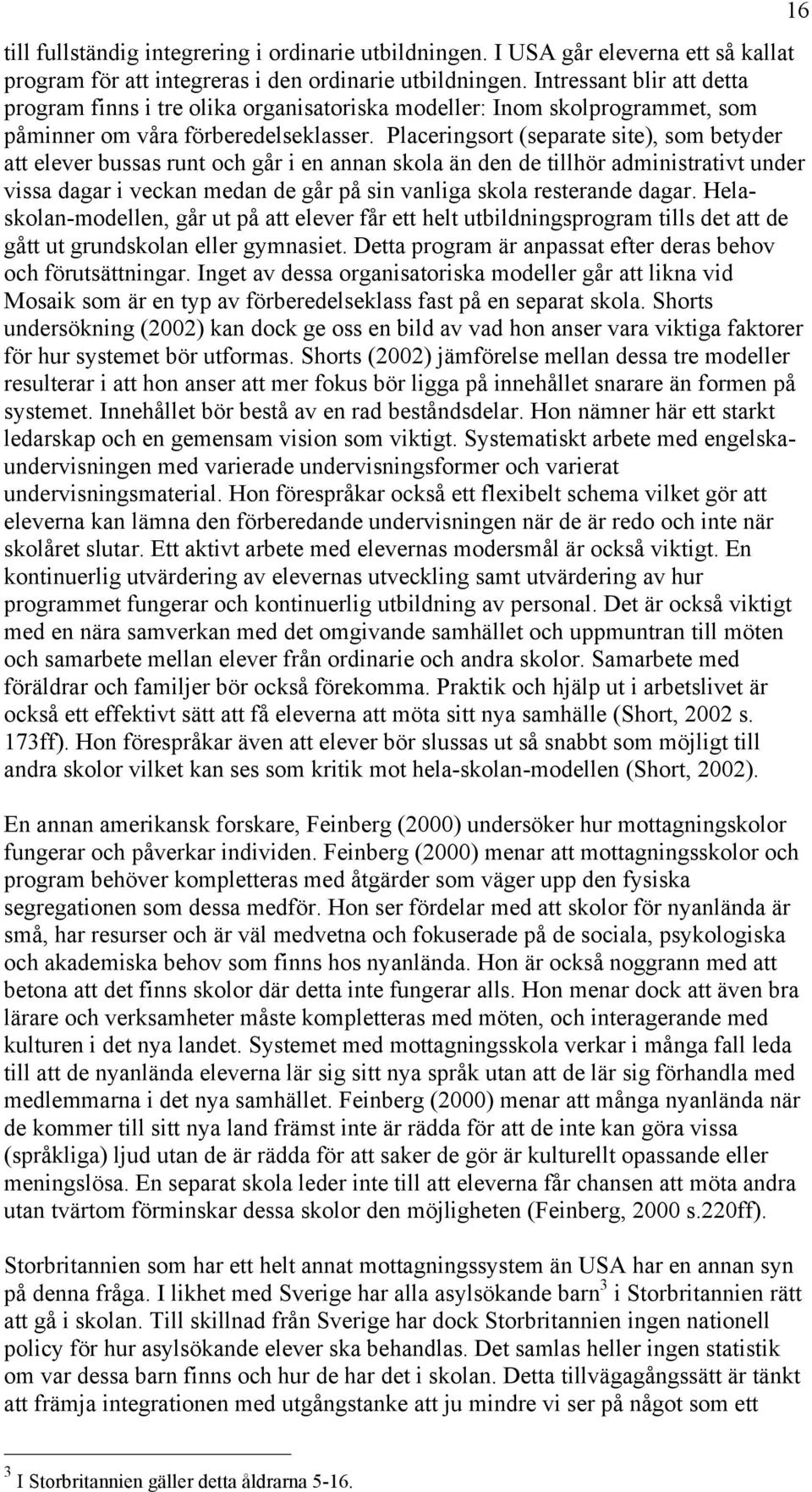 Placeringsort (separate site), som betyder att elever bussas runt och går i en annan skola än den de tillhör administrativt under vissa dagar i veckan medan de går på sin vanliga skola resterande