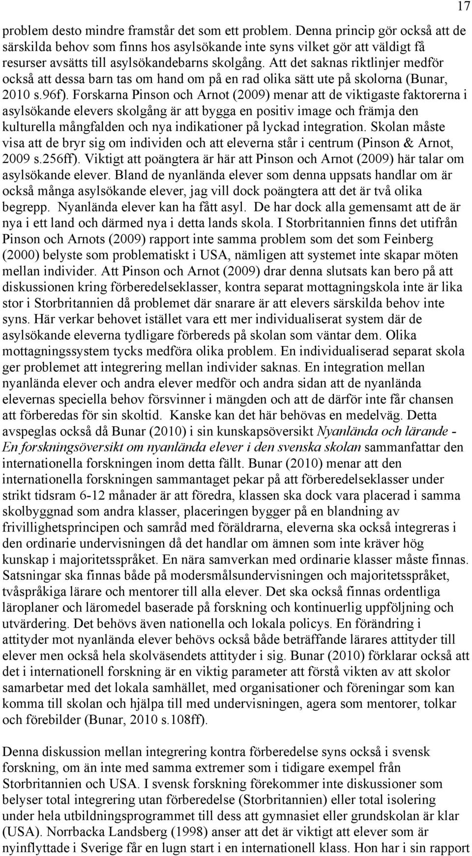 Att det saknas riktlinjer medför också att dessa barn tas om hand om på en rad olika sätt ute på skolorna (Bunar, 2010 s.96f).