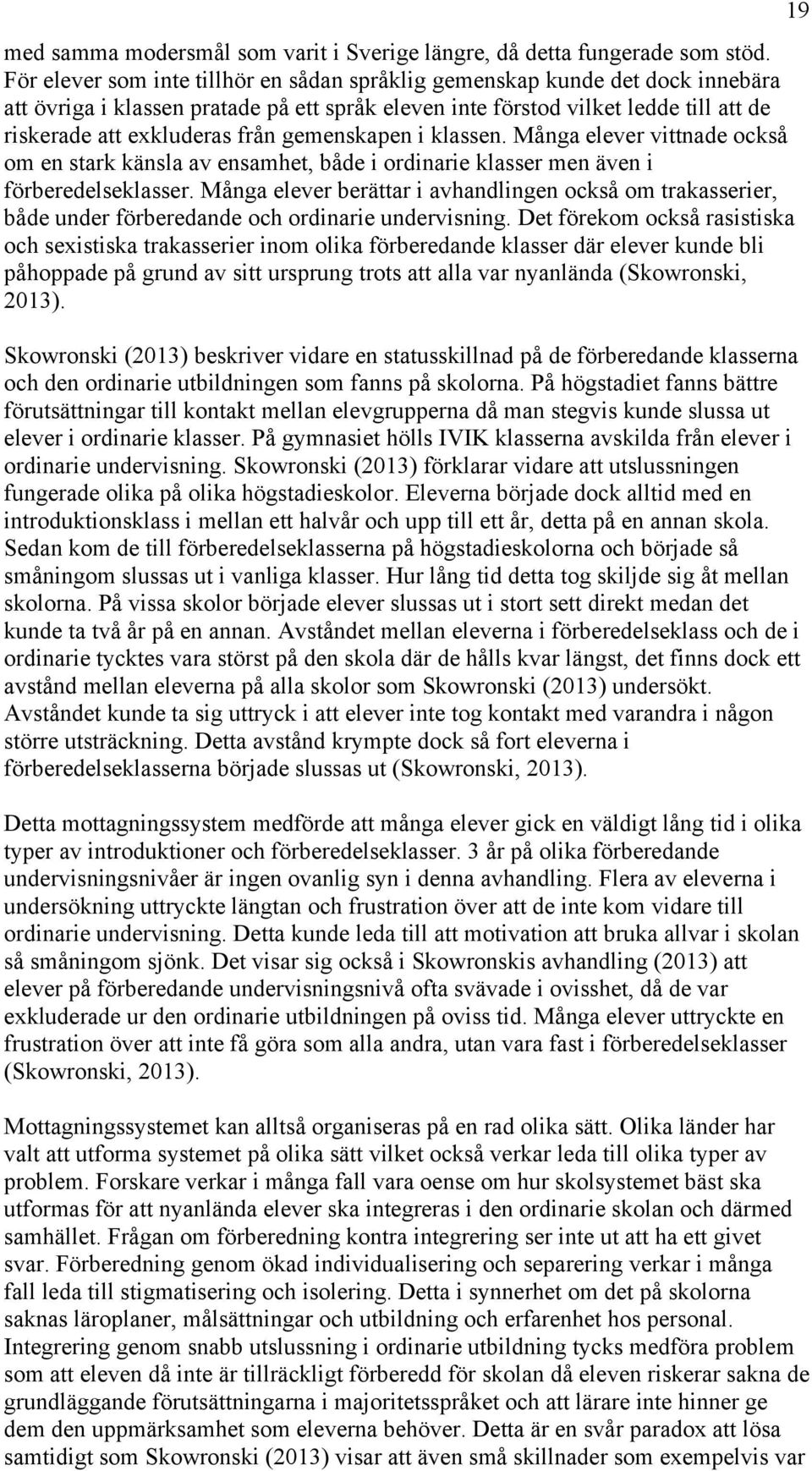gemenskapen i klassen. Många elever vittnade också om en stark känsla av ensamhet, både i ordinarie klasser men även i förberedelseklasser.