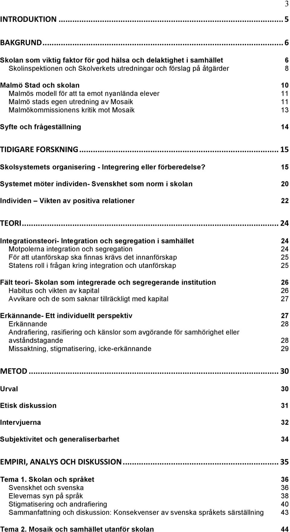 nyanlända elever Malmö stads egen utredning av Mosaik Malmökommissionens kritik mot Mosaik Syfte och frågeställning 6 8 10 11 11 13 14 TIDIGARE FORSKNING.