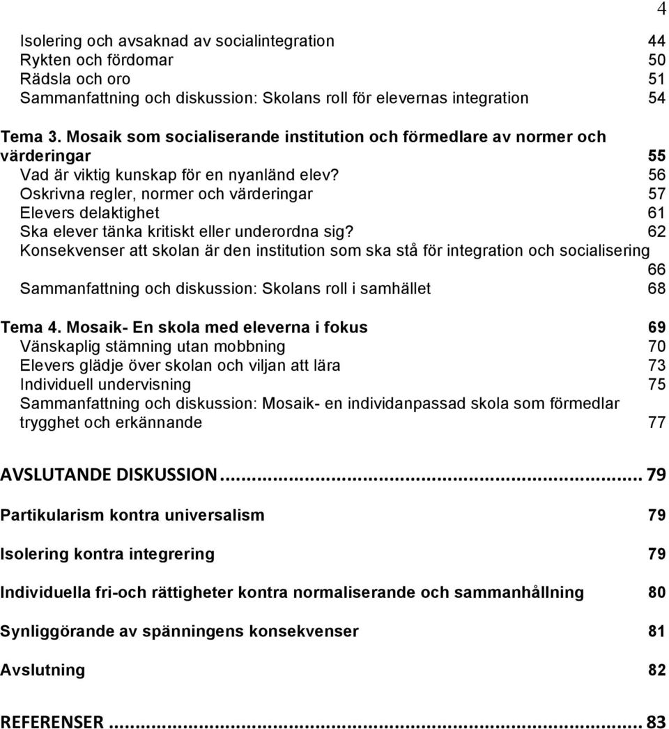56 Oskrivna regler, normer och värderingar 57 Elevers delaktighet 61 Ska elever tänka kritiskt eller underordna sig?