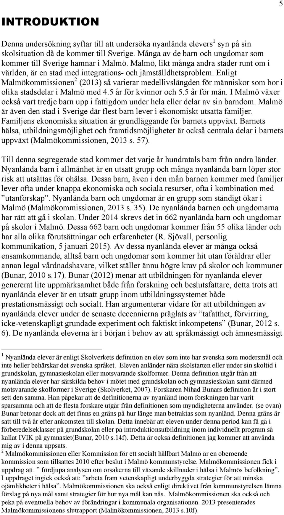 Enligt Malmökommissionen 2 (2013) så varierar medellivslängden för människor som bor i olika stadsdelar i Malmö med 4.5 år för kvinnor och 5.5 år för män.