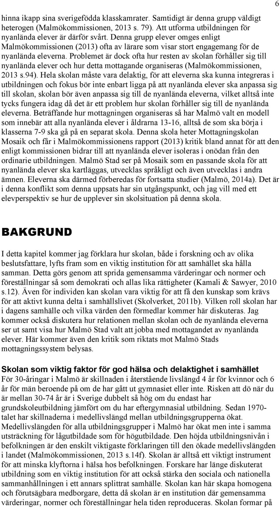 Problemet är dock ofta hur resten av skolan förhåller sig till nyanlända elever och hur detta mottagande organiseras (Malmökommissionen, 2013 s.94).