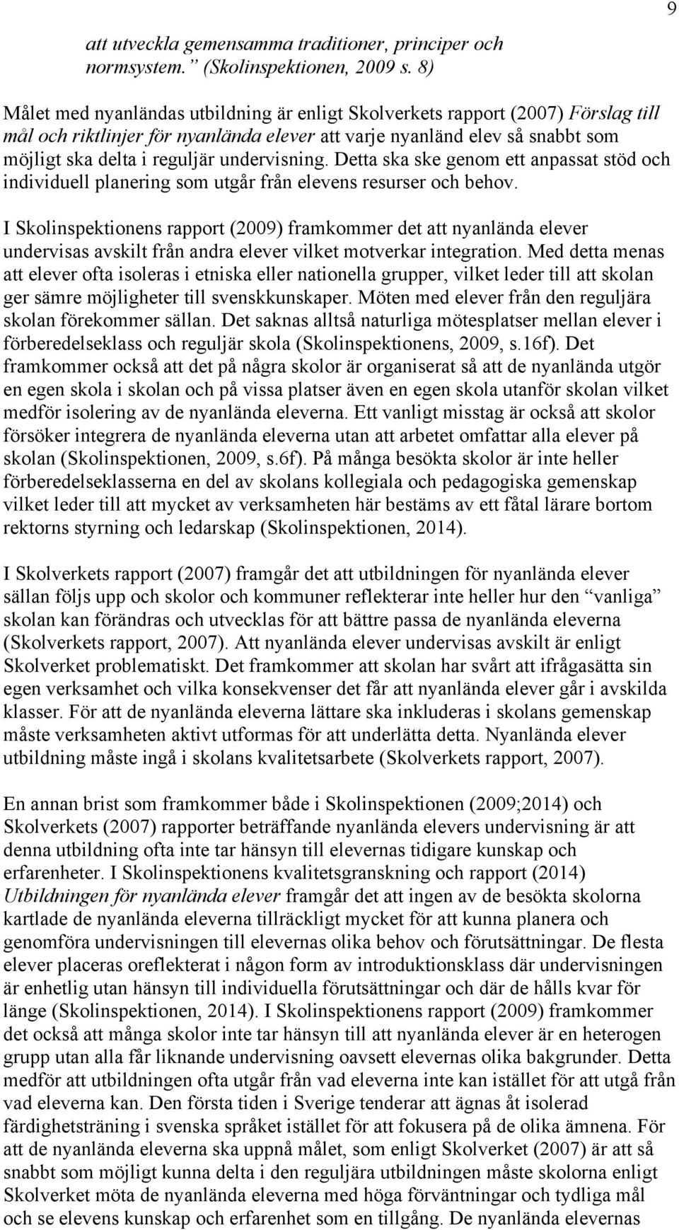 undervisning. Detta ska ske genom ett anpassat stöd och individuell planering som utgår från elevens resurser och behov.