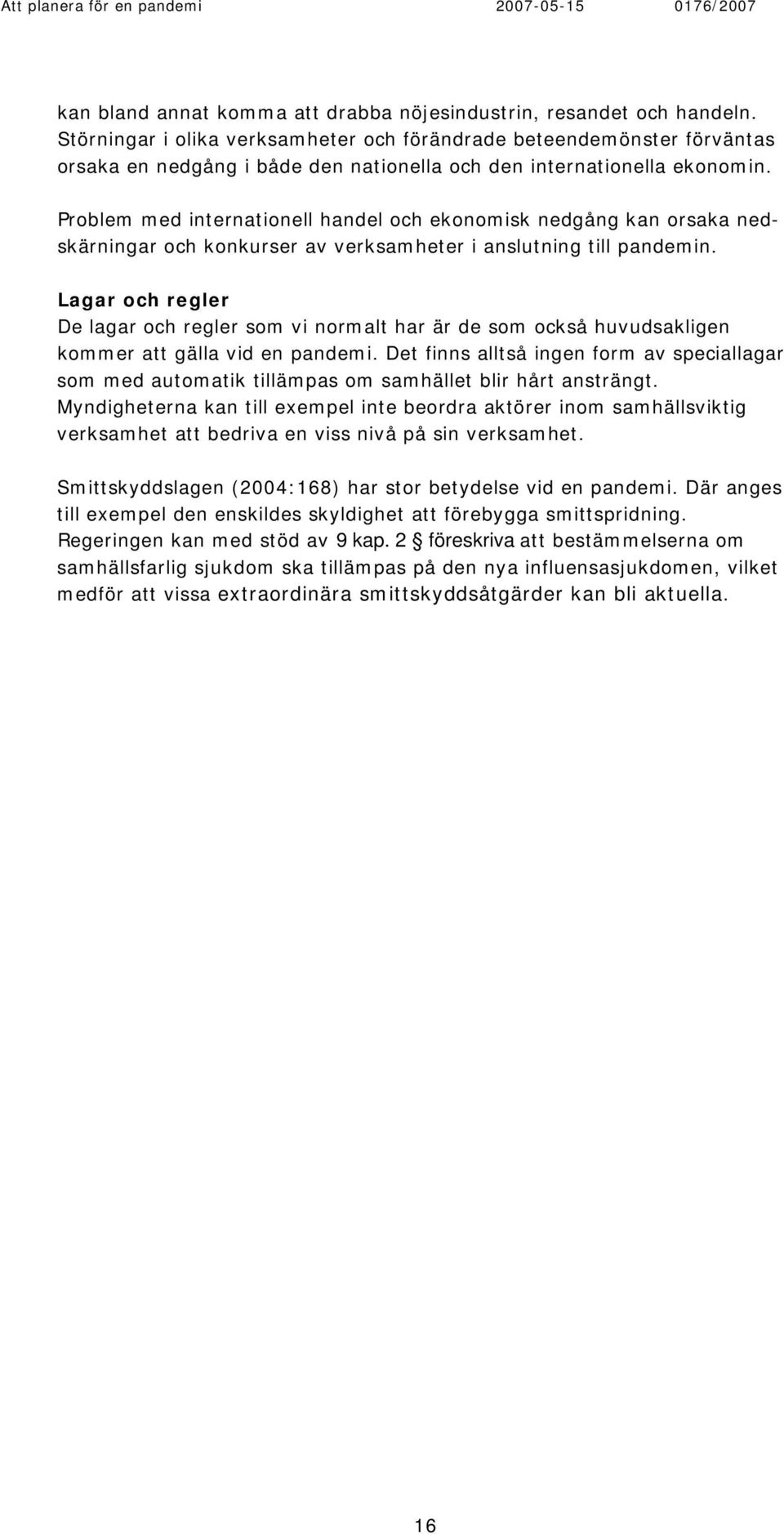 Problem med internationell handel och ekonomisk nedgång kan orsaka nedskärningar och konkurser av verksamheter i anslutning till pandemin.