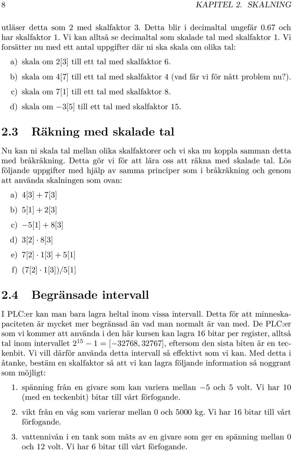 d) skala om 3[5] till ett tal med skalfaktor 15. 2.3 Räkning med skalade tal Nu kan ni skala tal mellan olika skalfaktorer och vi ska nu koppla samman detta med bråkräkning.