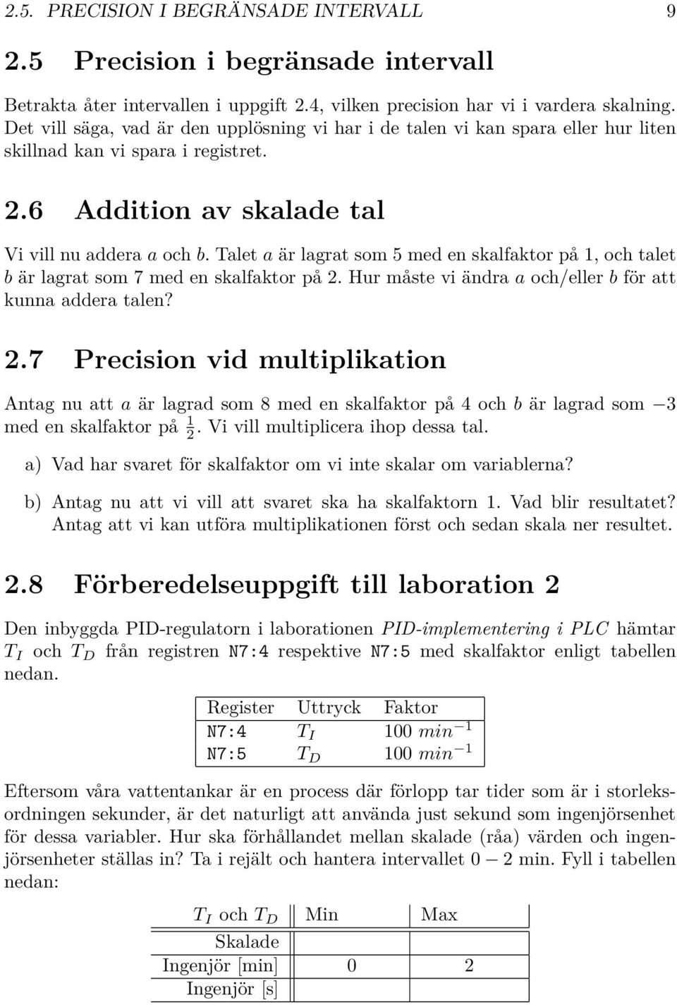 Talet a är lagrat som 5 med en skalfaktor på 1, och talet b är lagrat som 7 med en skalfaktor på 2.