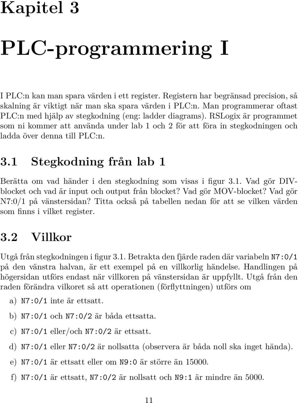 RSLogix är programmet som ni kommer att använda under lab 1 och 2 för att föra in stegkodningen och ladda över denna till PLC:n. 3.